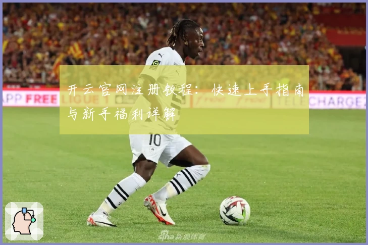 开云官网注册教程：快速上手指南与新手福利详解