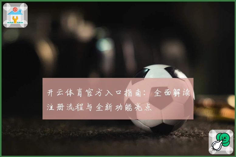 开云体育官方入口指南：全面解读注册流程与全新功能亮点