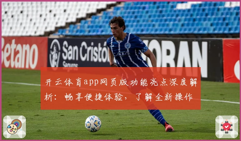 开云体育app网页版功能亮点深度解析：畅享便捷体验，了解全新操作指南