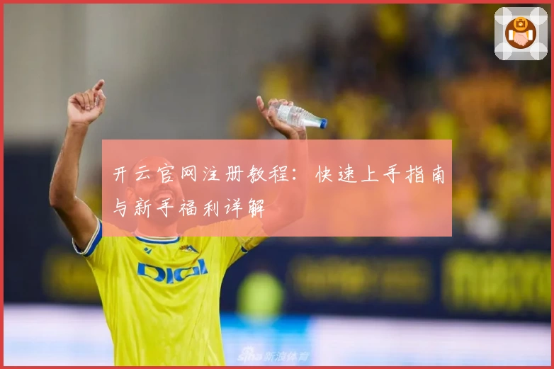 开云官网注册教程：快速上手指南与新手福利详解