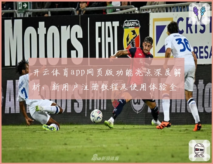 开云体育app网页版功能亮点深度解析,新用户注册教程及使用体验全攻略呈现