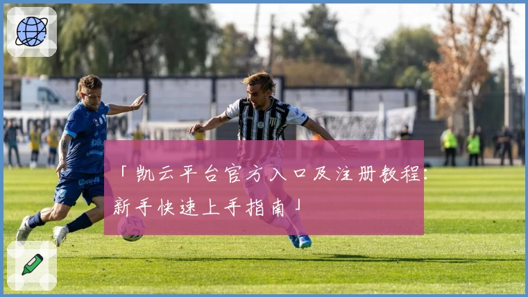 「凯云平台官方入口及注册教程：新手快速上手指南」